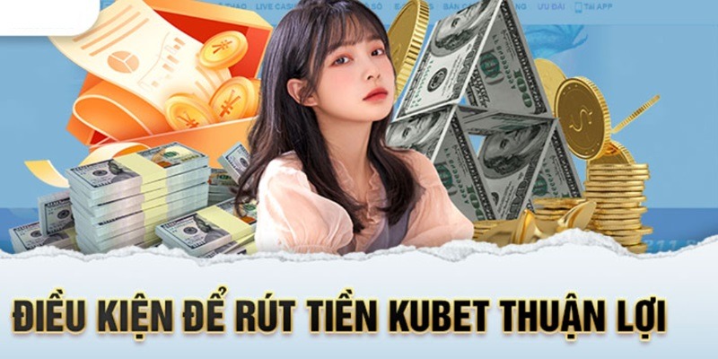 Rút tiền Kubet77 không đòi hỏi quá nhiều điều kiện