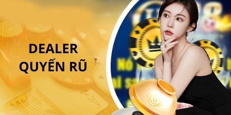 Dealer quyến rũ được chú ý nhiều nhất khi bạn tham gia nhà cái 