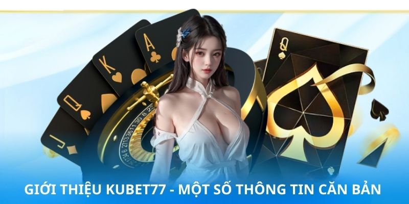 Giới thiệu Kubet77 - Những điều cơ bản cần nắm