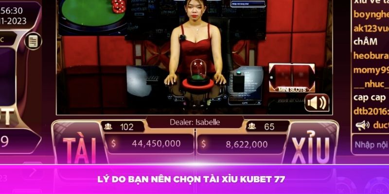 Những lý do bạn nên chọn tài xỉu Kubet 77 để chơi