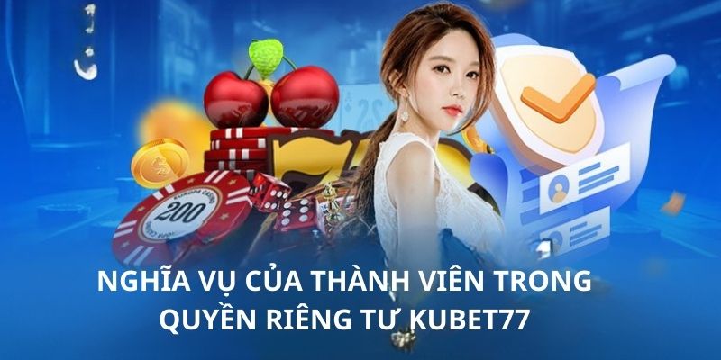 Nghĩa vụ của khách hàng có đề cập chi tiết trong quyền riêng tư Kubet77